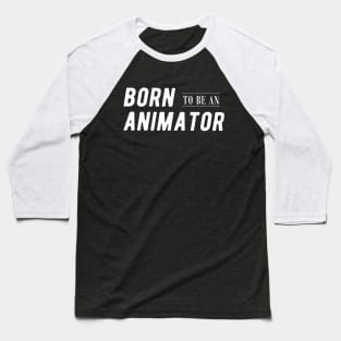 Animator - Born to be an animator Baseball T-Shirt